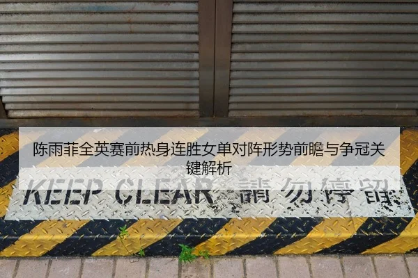 陈雨菲全英赛前热身连胜女单对阵形势前瞻与争冠关键解析（LEYU）